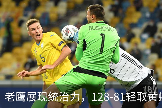 老鹰展现统治力，128-81轻取黄蜂收获连胜
